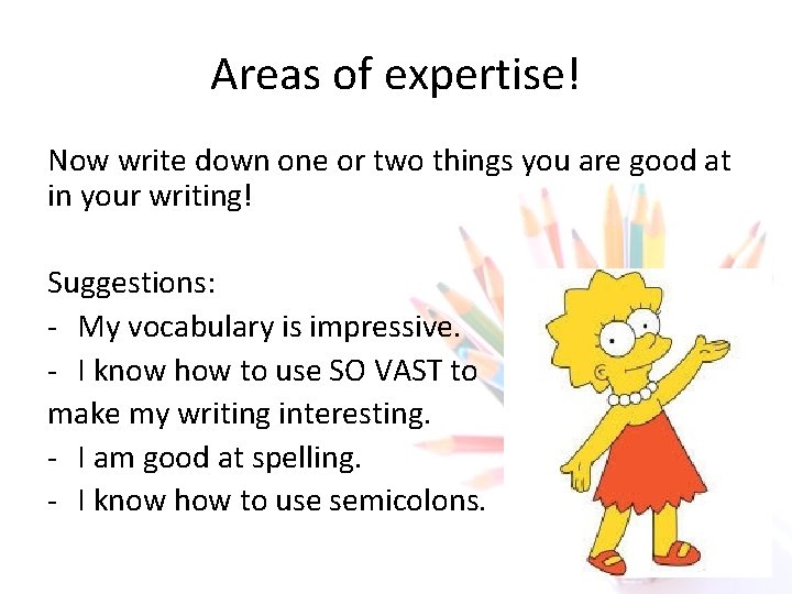 Areas of expertise! Now write down one or two things you are good at