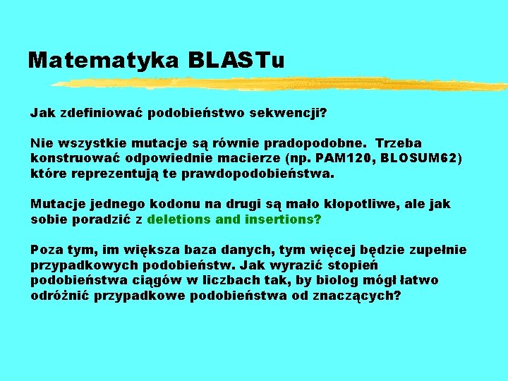 Matematyka BLASTu Jak zdefiniować podobieństwo sekwencji? Nie wszystkie mutacje są równie pradopodobne. Trzeba konstruować