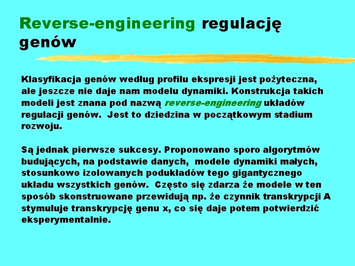 Reverse-engineering regulację genów Klasyfikacja genów według profilu ekspresji jest pożyteczna, ale jeszcze nie daje