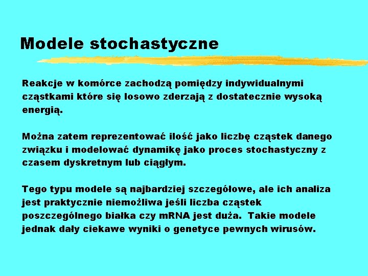 Modele stochastyczne Reakcje w komórce zachodzą pomiędzy indywidualnymi cząstkami które się losowo zderzają z