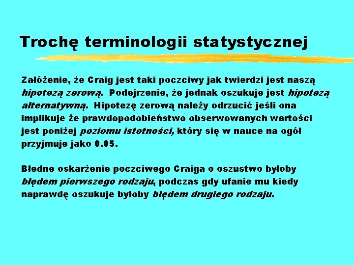 Trochę terminologii statystycznej Załóżenie, że Craig jest taki poczciwy jak twierdzi jest naszą hipotezą