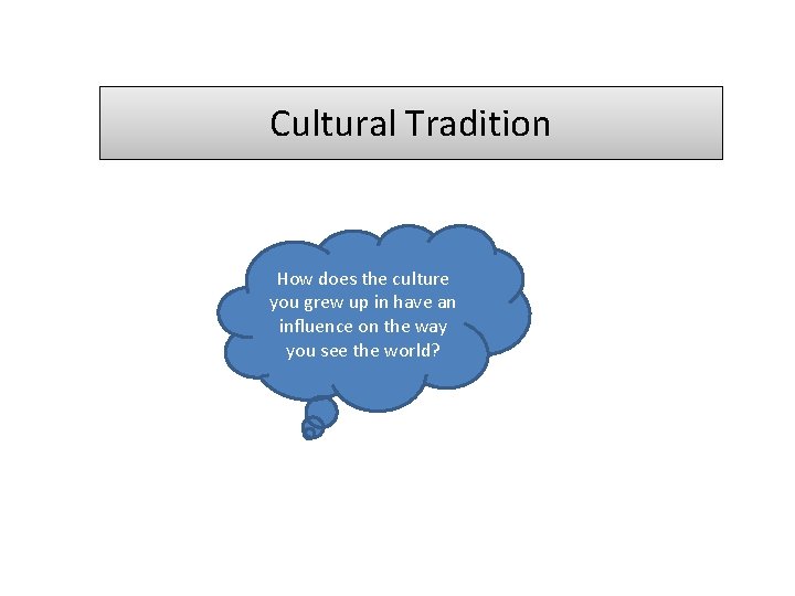 Cultural Tradition How does the culture you grew up in have an influence on