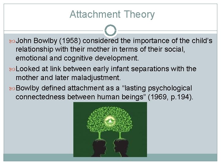 Attachment Theory John Bowlby (1958) considered the importance of the child’s relationship with their