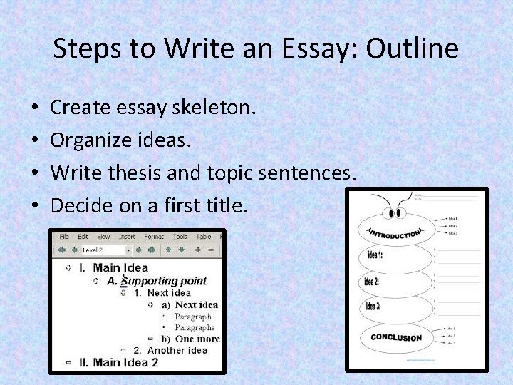 Steps to Write an Essay: Outline • • Create essay skeleton. Organize ideas. Write