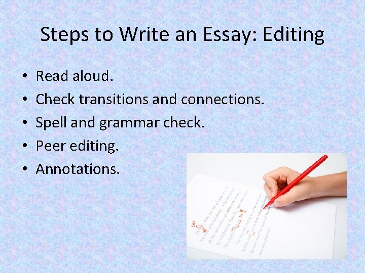 Steps to Write an Essay: Editing • • • Read aloud. Check transitions and