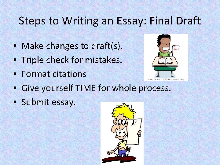 Steps to Writing an Essay: Final Draft • • • Make changes to draft(s).