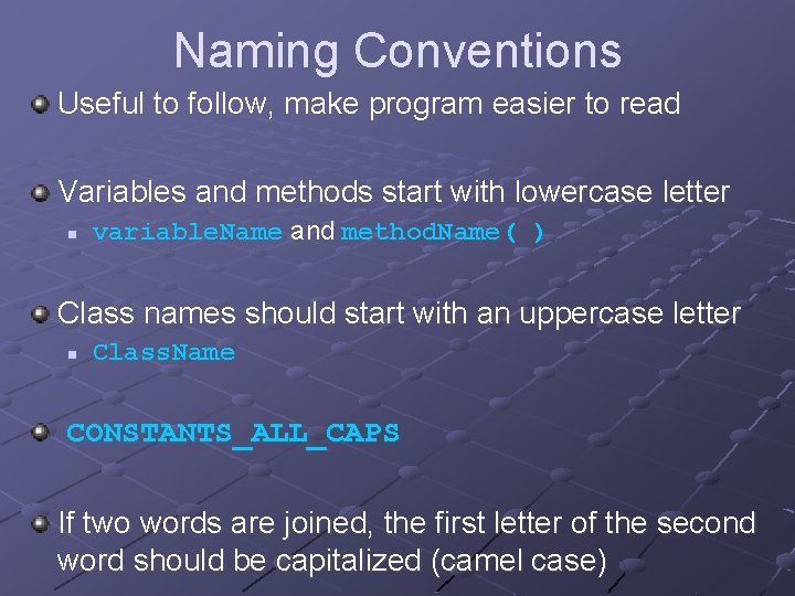 Naming Conventions Useful to follow, make program easier to read Variables and methods start