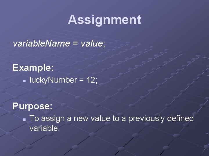 Assignment variable. Name = value; Example: n lucky. Number = 12; Purpose: n To