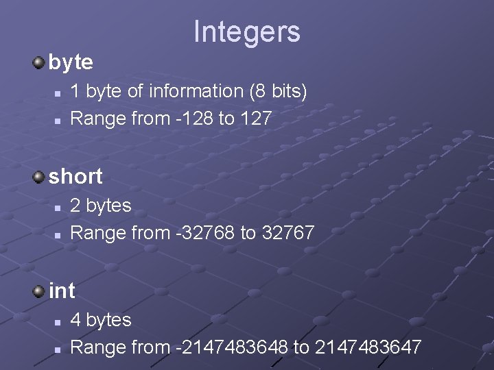 byte n n Integers 1 byte of information (8 bits) Range from -128 to