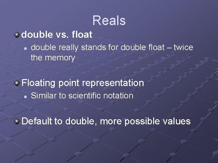 Reals double vs. float n double really stands for double float – twice the