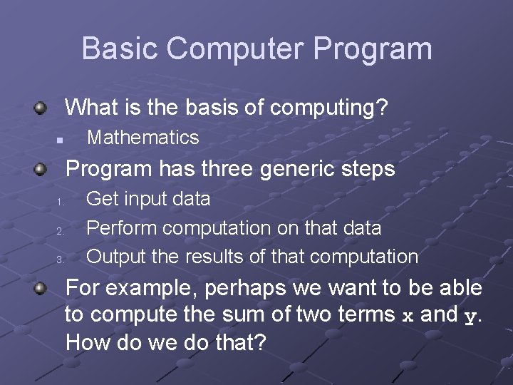 Basic Computer Program What is the basis of computing? Mathematics n Program has three
