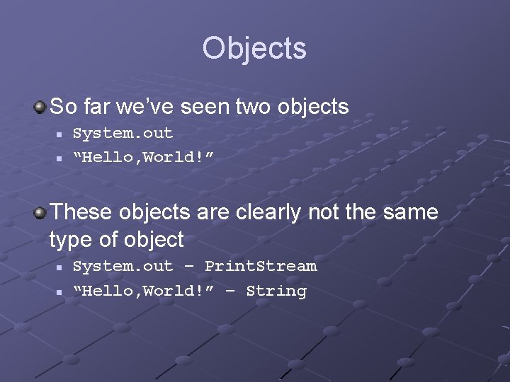 Objects So far we’ve seen two objects n n System. out “Hello, World!” These