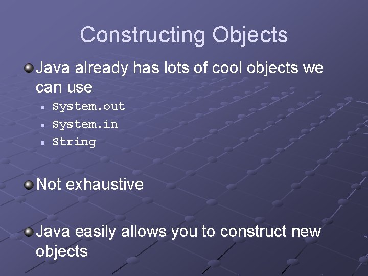 Constructing Objects Java already has lots of cool objects we can use n n
