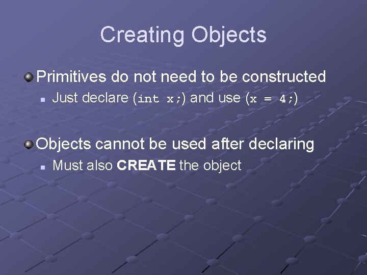 Creating Objects Primitives do not need to be constructed n Just declare (int x;