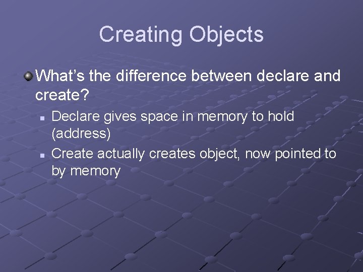 Creating Objects What’s the difference between declare and create? n n Declare gives space