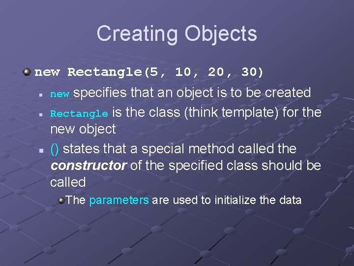 Creating Objects new Rectangle(5, 10, 20, 30) n new specifies that an object is