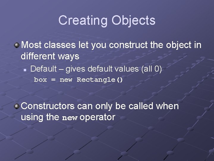 Creating Objects Most classes let you construct the object in different ways n Default