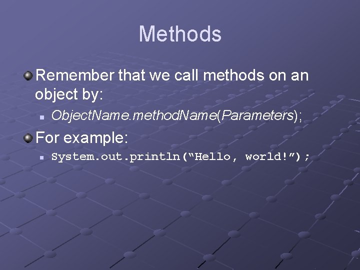 Methods Remember that we call methods on an object by: n Object. Name. method.