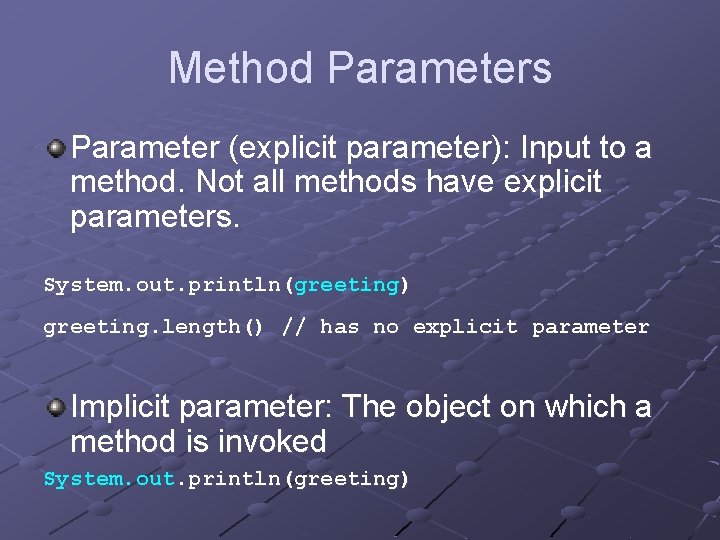 Method Parameters Parameter (explicit parameter): Input to a method. Not all methods have explicit