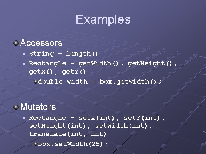 Examples Accessors n n String – length() Rectangle – get. Width(), get. Height(), get.