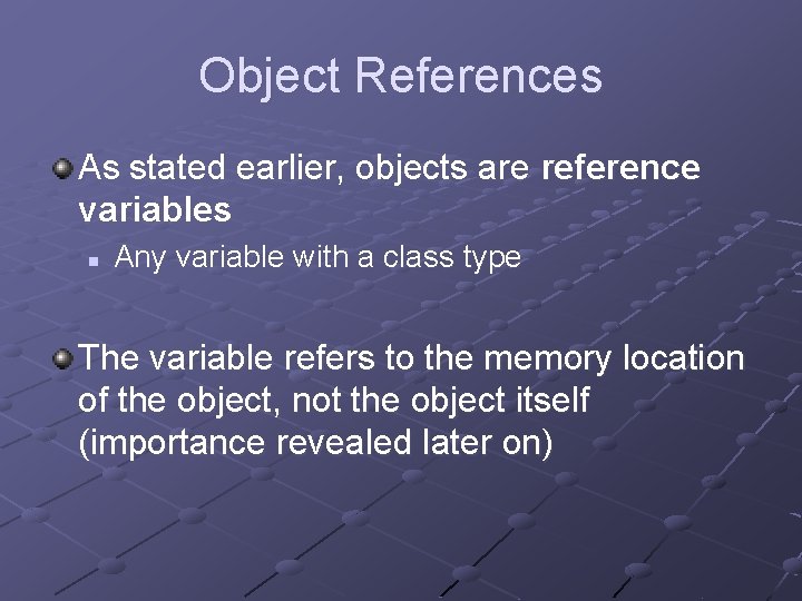 Object References As stated earlier, objects are reference variables n Any variable with a