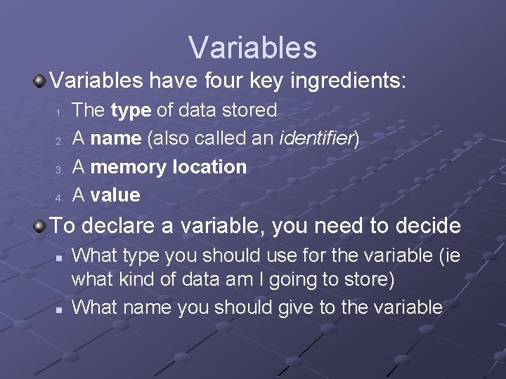 Variables have four key ingredients: 1. 2. 3. 4. The type of data stored