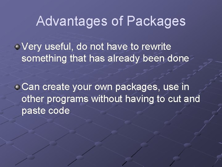 Advantages of Packages Very useful, do not have to rewrite something that has already