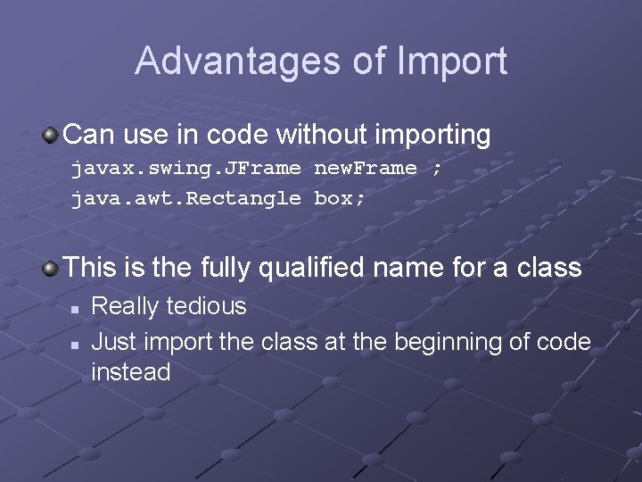 Advantages of Import Can use in code without importing javax. swing. JFrame new. Frame