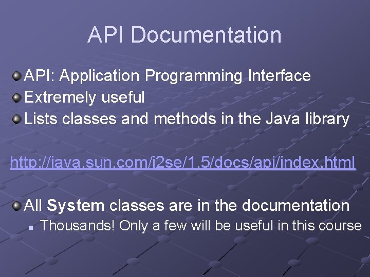 API Documentation API: Application Programming Interface Extremely useful Lists classes and methods in the