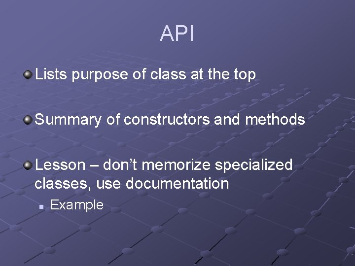 API Lists purpose of class at the top Summary of constructors and methods Lesson