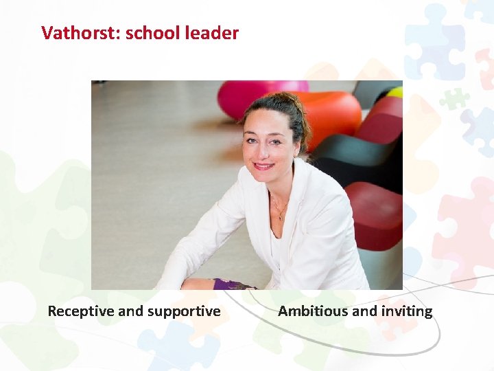 Vathorst: school leader Receptive and supportive Ambitious and inviting 