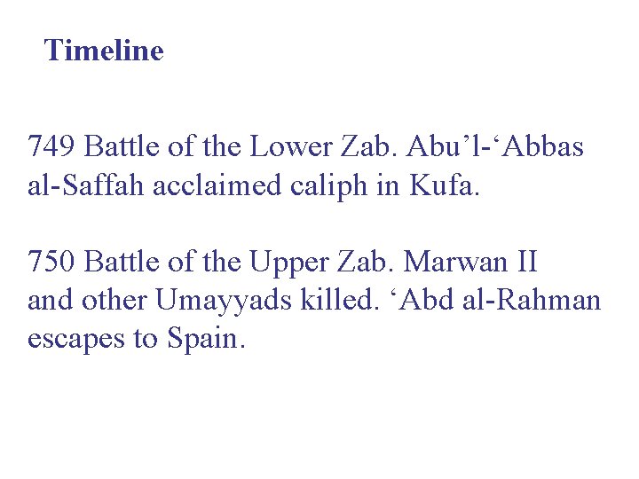 Timeline 749 Battle of the Lower Zab. Abu’l-‘Abbas al-Saffah acclaimed caliph in Kufa. 750