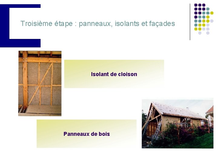 Troisième étape : panneaux, isolants et façades Isolant de cloison Panneaux de bois 