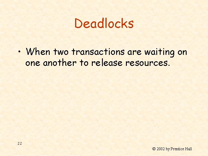 Deadlocks • When two transactions are waiting on one another to release resources. 22