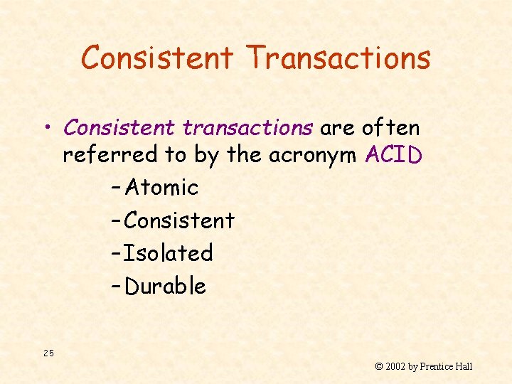 Consistent Transactions • Consistent transactions are often referred to by the acronym ACID –