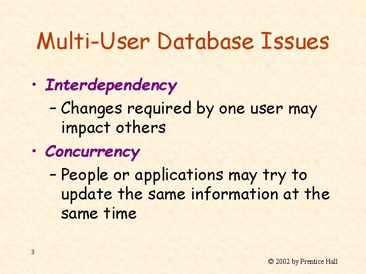 Multi-User Database Issues • Interdependency – Changes required by one user may impact others