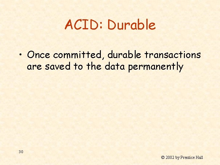 ACID: Durable • Once committed, durable transactions are saved to the data permanently 30