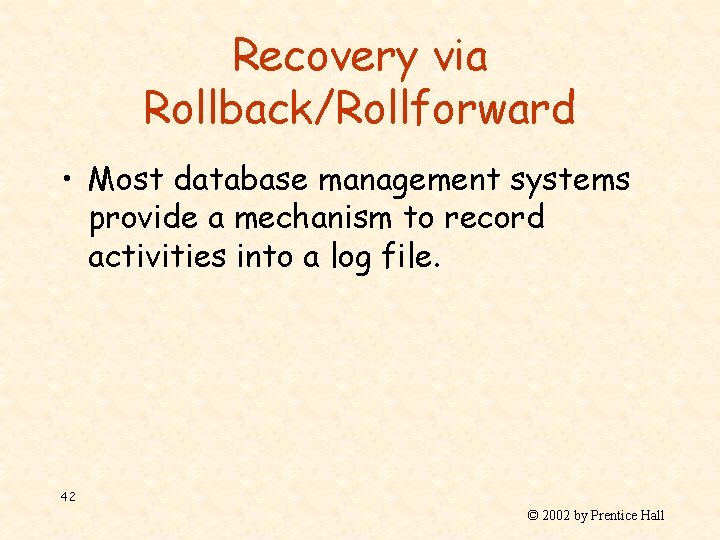 Recovery via Rollback/Rollforward • Most database management systems provide a mechanism to record activities