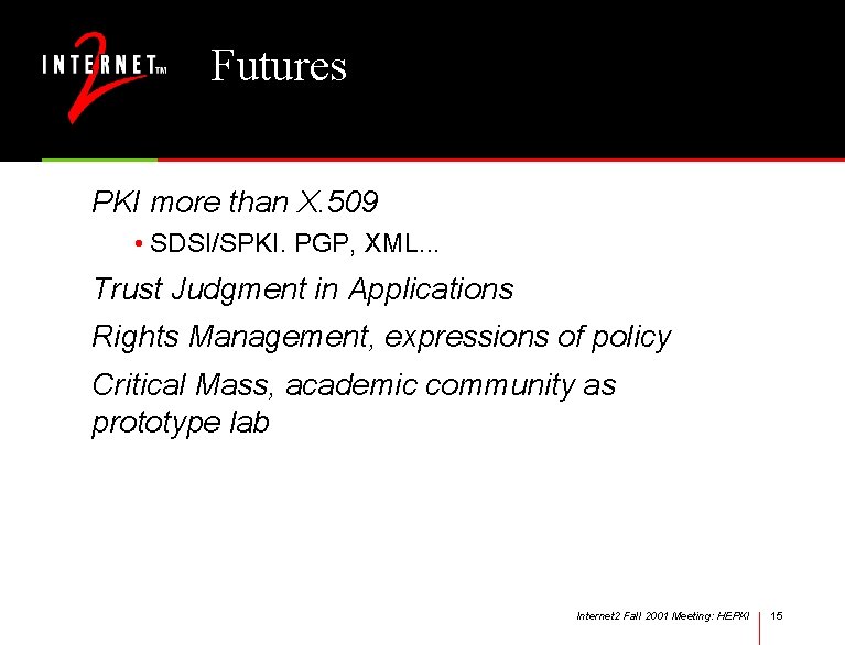 Futures PKI more than X. 509 • SDSI/SPKI. PGP, XML. . . Trust Judgment