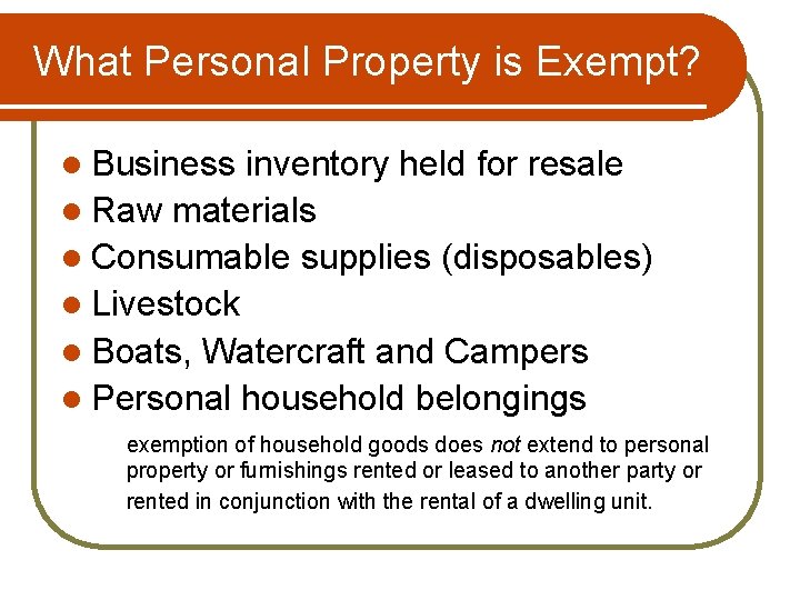 What Personal Property is Exempt? l Business inventory held for resale l Raw materials