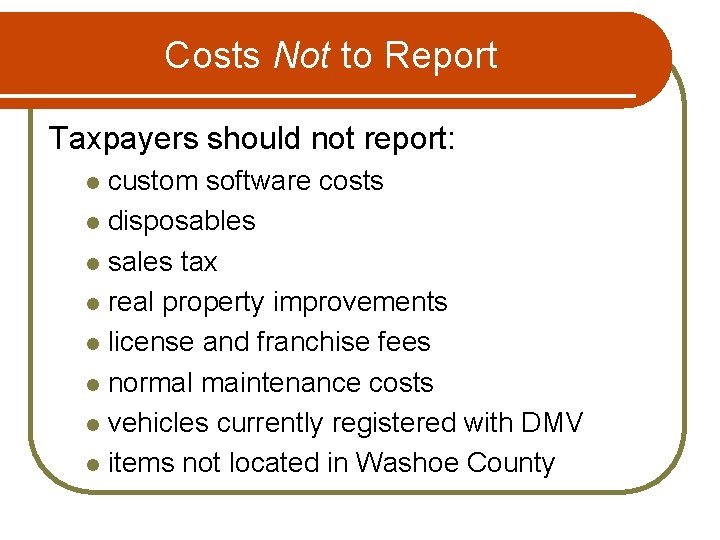 Costs Not to Report Taxpayers should not report: custom software costs l disposables l