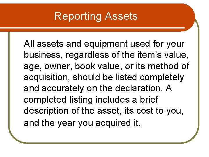 Reporting Assets All assets and equipment used for your business, regardless of the item’s