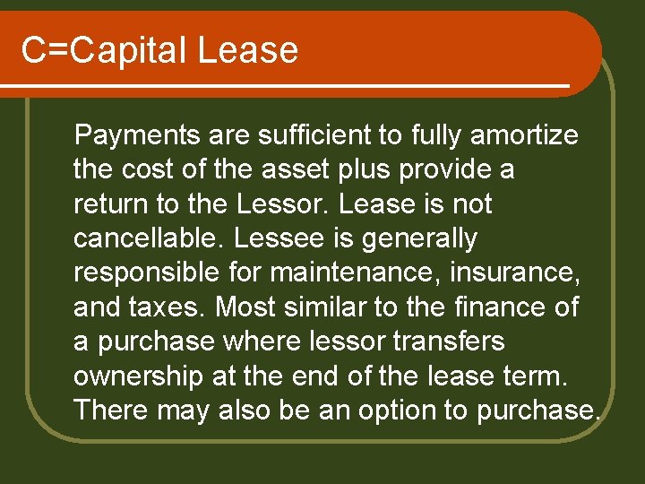 C=Capital Lease Payments are sufficient to fully amortize the cost of the asset plus
