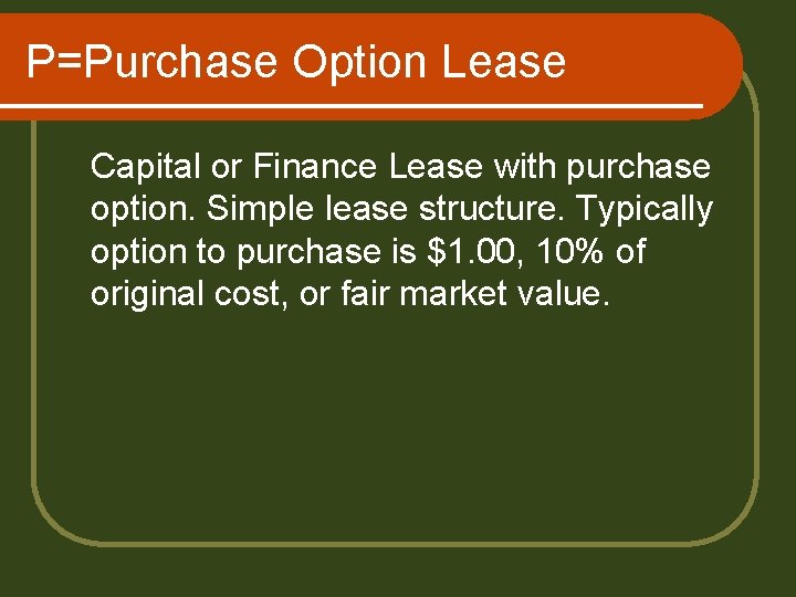 P=Purchase Option Lease Capital or Finance Lease with purchase option. Simple lease structure. Typically