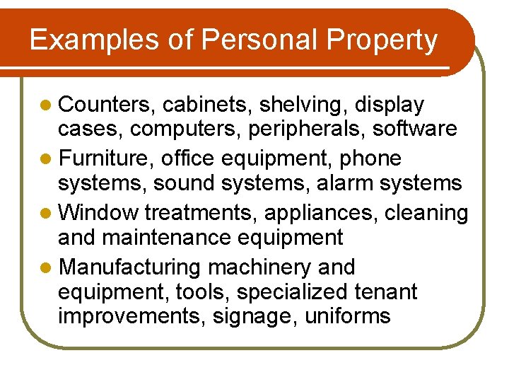 Examples of Personal Property l Counters, cabinets, shelving, display cases, computers, peripherals, software l