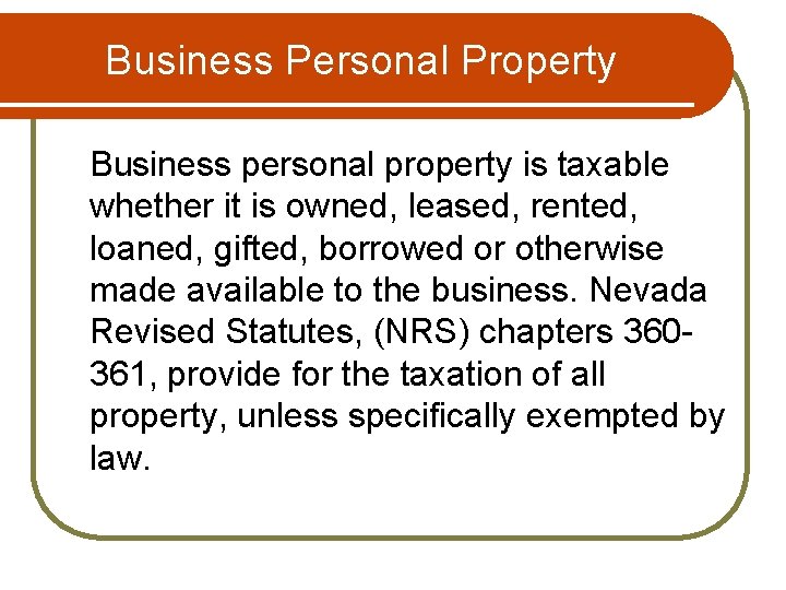 Business Personal Property Business personal property is taxable whether it is owned, leased, rented,