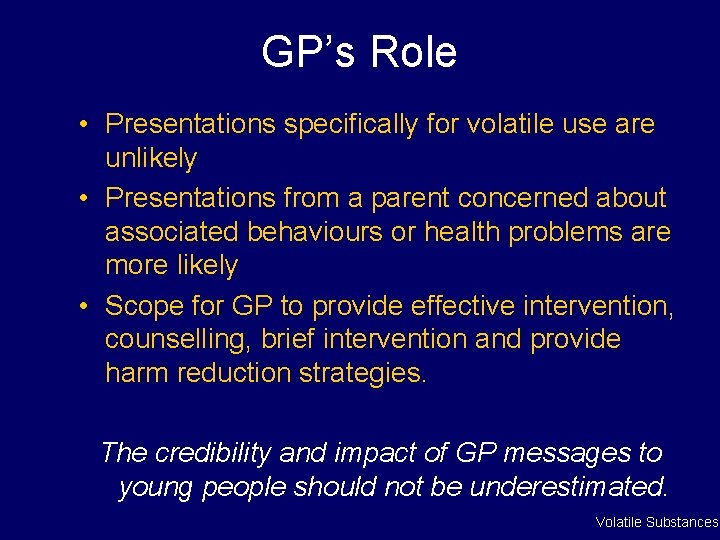 GP’s Role • Presentations specifically for volatile use are unlikely • Presentations from a