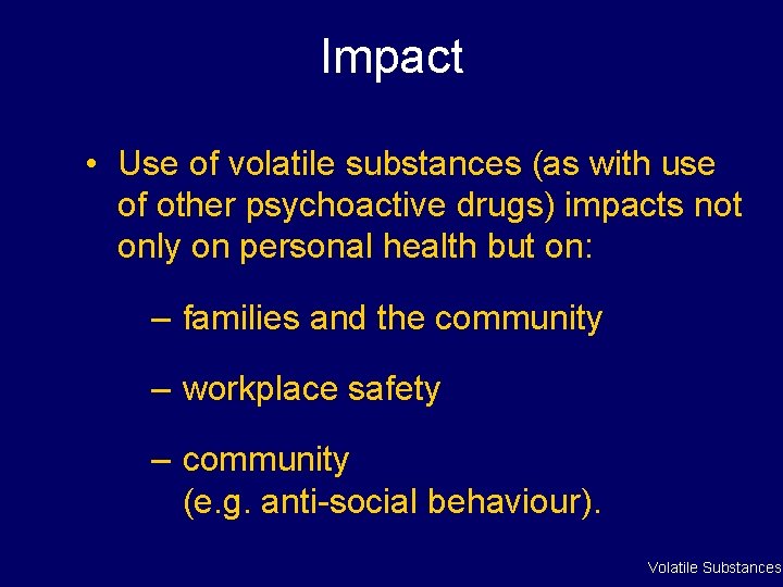 Impact • Use of volatile substances (as with use of other psychoactive drugs) impacts