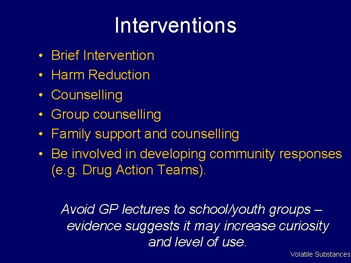 Interventions • • • Brief Intervention Harm Reduction Counselling Group counselling Family support and