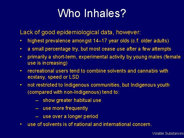 Who Inhales? Lack of good epidemiological data, however: • highest prevalence amongst 14– 17 Who Inhales? Lack of good epidemiological data, however: • highest prevalence amongst 14– 17